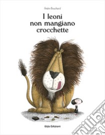 I leoni non mangiano crocchette. Ediz. illustrata libro di Bouchard André