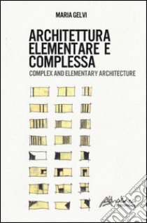 Architettura elementare e complessa. Ediz. italiana e inglese libro di Gelvi Maria