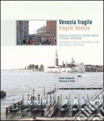 Venezia fragile. Processi di usura del sistema urbano e possibili mitigazioni-Fragile Venice. Processes of wear on the urban system and possible mitigations. Ediz. bilingue libro di Gasparoli Paolo; Trovò Francesco