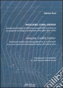 Involucro, clima, energia. Qualità bioclimatica ed efficienza energetica in architettura nel progetto tecnologico ambientale. Ediz. italiana e inglese libro di Tucci Fabrizio