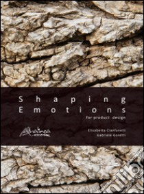 Shaping emotions for product design. Ediz. illustrata libro di Cianfanelli Elisabetta; Goretti Gabriele