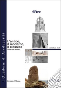 L'antico, il moderno, il classico. Itinerario teorico libro di D'Alfonso Ernesto