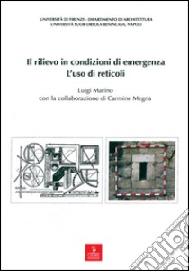 Il rilievo in condizioni di emergenza. L'uso di reticoli libro di Marino Luigi; Megna Carmine