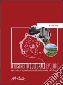 Il distretto culturale evoluto. Beni culturali e pianificazione del territorio nella sfida futura libro di Usai Alessia