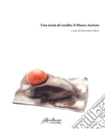 Una storia di corallo: il Museo Ascione libro di Cafiero G. (cur.)