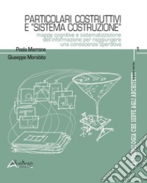 La tecnologia che serve agli architetti. Particolari costruttivi e «sistema costruzione». Mappe cognitive e sistematizzazione dell'informazione per raggiungere una conoscenza operativa libro di Marrone Paola; Morabito Giuseppe