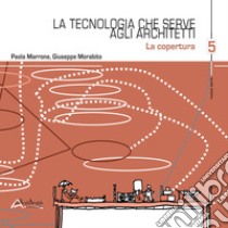 La tecnologia che serve agli architetti. La copertura. Vol. 5 libro di Marrone Paola; Morabito Giuseppe