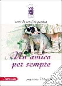 Un amico per sempre. Testo di coralità poetica libro