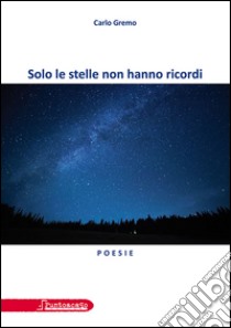 Solo le stelle non hanno ricordi libro di Gremo Carlo