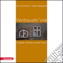 Ventiquattr'ore. Fotografie di finestre e parole intorno libro di Cirrincione Lino; Mangiameli Sergio