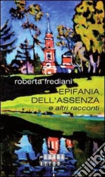 Epifania dell'assenza e altri racconti libro di Frediani Roberta