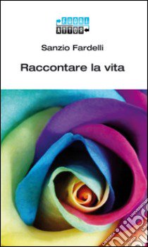 Raccontare la vita libro di Fardelli Sanzio