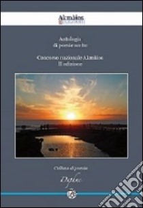 Antologia di poesie scelte. Concorso nazionale Akmàios. 2ª edizione libro