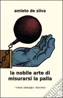 La nobile arte di misurarsi la palla libro di De Silva Amleto