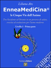 Enneamedicina. Le cinque vie dell'anima. Tra Occidente ed Oriente in un percorso di salute, crescita ed evoluzione per l'uomo moderno. Livello 1. Parte prima libro di Atz Liliana