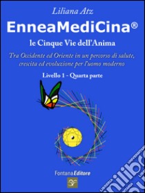 Enneamedicina. Le cinque vie dell'anima. Tra Occidente ed Oriente in un percorso di salute, crescita ed evoluzione per l'uomo moderno. Livello 1. Parte quarta libro di Atz Liliana