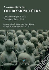 A commentary on the Diamond Sûtra. How to realize enlightenment here & now through an active experience of life libro di Taino Engaku; Ekai Reiyo; Anfolsi L. (cur.)
