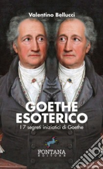 Goethe esoterico. I 7 segreti iniziatici di Goethe. Ediz. a caratteri grandi libro di Bellucci Valentino