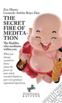 The secret fire of meditation. The Buddha who meditates within you libro di Leonardo Anfolsi Reiyo Ekai