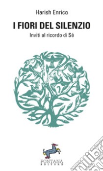 I fiori del silenzio. Inviti al ricordo di Sé libro di Harish Enrico