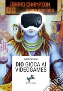 Dio gioca ai videogames libro di Sist Michele