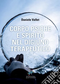 Corpo psiche e spirito nel digiuno terapeutico libro di Vallet Daniele