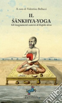 Il Sankhya-yoga. Gli insegnamenti esoterici di Kapila-deva libro di Bellucci V. (cur.)