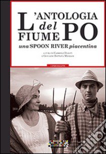 L'antologia del fiume Po. Una spoon river piacentina libro di Dadati G. (cur.); Menzani G. B. (cur.)