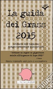 La guida (oro) dei Grass 2015. Atlante del turismo enogastronomico piacentino libro di I Grass