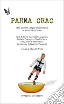 Parma Crac. Dall'Europa league al fallimento in meno di un anno libro di Volta M. (cur.)