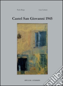 Castel San Giovanni 1945 libro di Brega Paolo; Cattanei Luca