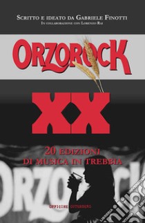 Orzorock. 20 edizioni di musica in Trebbia libro di Finotti Gabriele; Rai Lorenzo