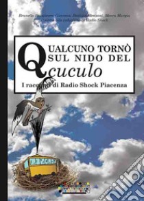 Qualcuno tornò sul nido del cuculo. I racconti di Radio Shock Piacenza libro di Buonocore Brunello; Menzani Giovanni Battista; Murgia Marco