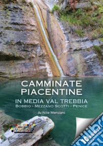 Camminate piacentine in media val Trebbia. Bobbio, Mezzano Scotti, Penice libro di Menzani Achille