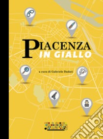 Piacenza in giallo libro di Dadati G. (cur.)