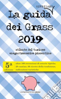 La guida (giubilare) dei Grass 2019. Atlante del turismo enogastronomico piacentino libro