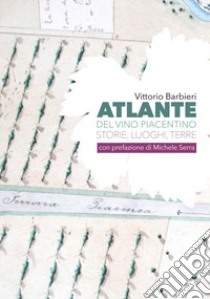 Atlante del vino piacentino. Storie, luoghi, terre libro di Barbieri Vittorio