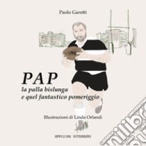 Pap la palla bislunga e quel fantastico pomeriggio libro di Garetti Paolo