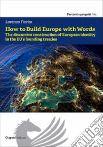 How to build Europe with words. The discursive construction of european identity in the EU founding treaties libro di Fiorito Lorenzo