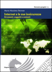 Internet e le sue insicurezze. Strumenti, soggetti e contesti libro di Petrone M. Massimo