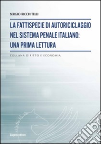 La fattispecie di autoriciclaggio nel sistema penale italiano. Una prima lettura libro di Ricchitelli Sergio