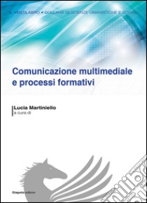 Comunicazione multimediale e processi formativi libro di Martiniello L. (cur.)