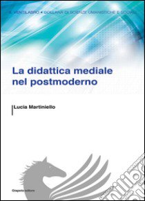 La didattica mediale nel postmoderno libro di Martiniello Lucia