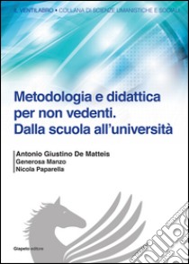 Metodologia e didattica per non vedenti. Dalla scuola all'Università libro di De Matteis Antonio G.; Manzo Generosa; Paparella Nicola