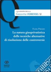 La natura giusprivatistica delle tecniche alternative di risoluzione delle controversie libro di Pirozzi Floriana