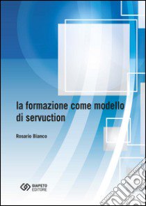 La formazione come modello di servuction libro di Bianco Rosario