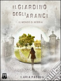 Il mondo di nebbia. Il giardino degli aranci libro di Pasqua Ilaria