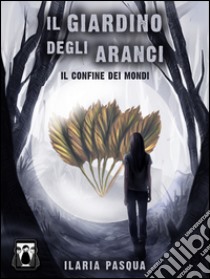 Il confine dei mondi. Il giardino degli aranaci libro di Pasqua Ilaria