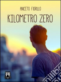 Kilometro Zero libro di Fiorillo Aniceto