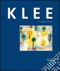 Paul Klee. Mondi animati. Catalogo della mostra (30 ottobre 2015-14 febbraio 2016). Ediz. illustrata libro di Bellasi P. (cur.); Magnaguagno G. (cur.)